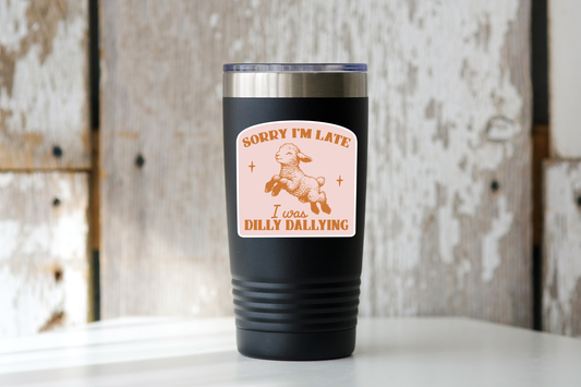 Sorry I'm Late I Was Dilly Dallying Sticker