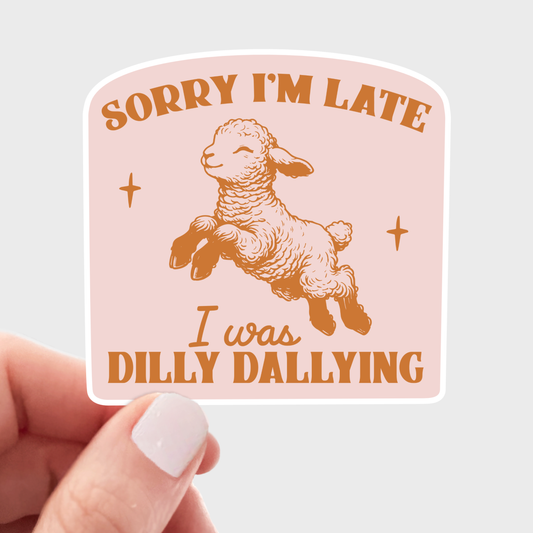 Sorry I'm Late I Was Dilly Dallying Sticker