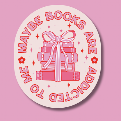 Maybe Books Are Addicted To Me Sticker